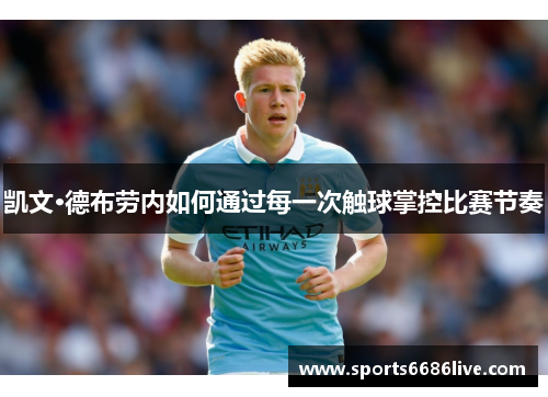 凯文·德布劳内如何通过每一次触球掌控比赛节奏