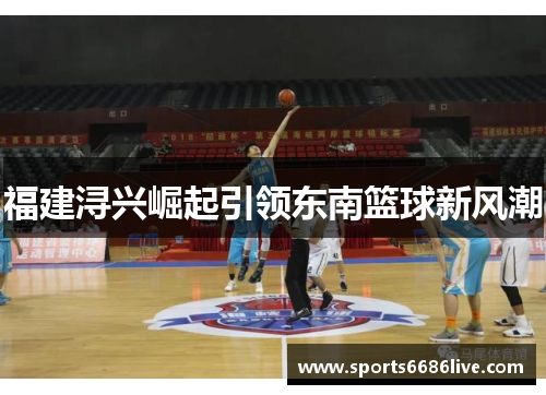 福建浔兴崛起引领东南篮球新风潮
